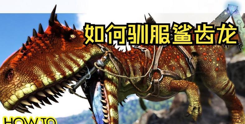 方舟生存进化中恐龙驯服方法是什么？驯服恐龙需要哪些步骤？